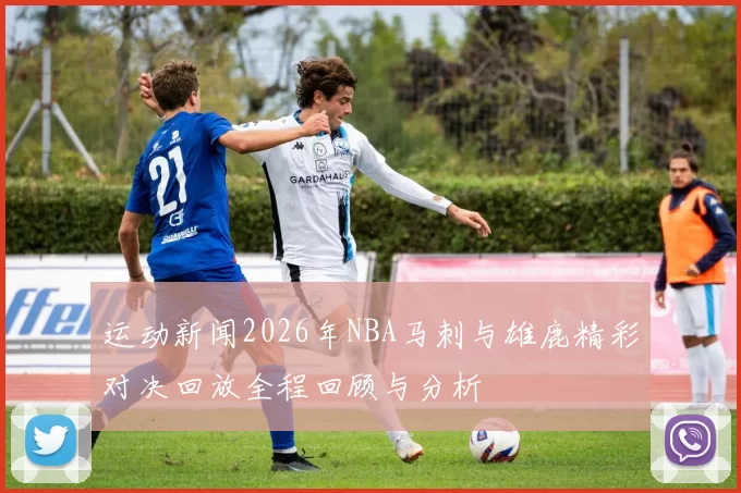 运动新闻2026年NBA马刺与雄鹿精彩对决回放全程回顾与分析